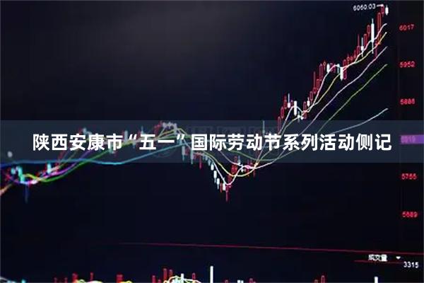 陕西安康市“五一”国际劳动节系列活动侧记
